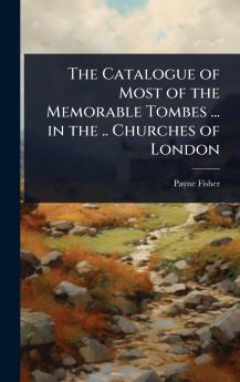 Catalogue of Most of the Memorable Tombes ... in the .. Churches of London