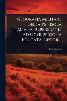 Geografia Militare Della Penisola Italiana. (Opere Utili Ad Ogni Persona Educata Geogr.).