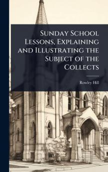 Sunday School Lessons Explaining and Illustrating the Subject of the Collects