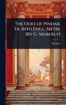 Odes of Pindar Tr. Into Engl. Metre [By G. Moberly]
