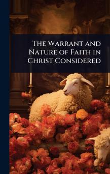 Warrant and Nature of Faith in Christ Considered