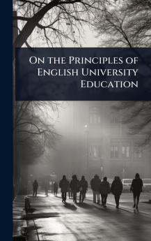 On the Principles of English University Education