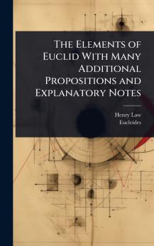 Elements of Euclid With Many Additional Propositions and Explanatory Notes