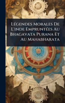 LÃ(c)gendes Morales De L'inde EmpruntÃ(c)es Au Bhagavata Purana Et Au Mahabharata