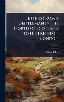 Letters From a Gentleman in the North of Scotland to His Friend in London