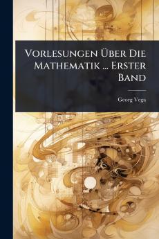 Vorlesungen Ã&#156;ber Die Mathematik ... Erster Band