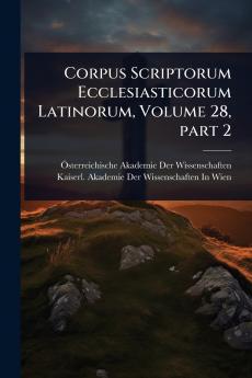 Corpus Scriptorum Ecclesiasticorum Latinorum Volume 28 part 2