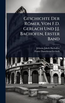 Geschichte Der Römer Von F.D. Gerlach Und J.J. Bachofen Erster Band