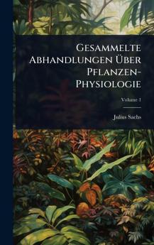 Gesammelte Abhandlungen Ã&#156;ber Pflanzen-Physiologie