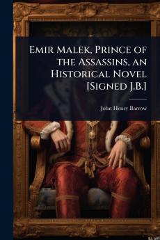 Emir Malek Prince of the Assassins an Historical Novel [Signed J.B.]