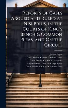 Reports of Cases Argued and Ruled at Nisi Prius in the Courts of King's Bench & Common Pleas and On the Circuit
