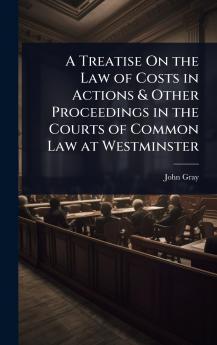 Treatise On the Law of Costs in Actions & Other Proceedings in the Courts of Common Law at Westminster