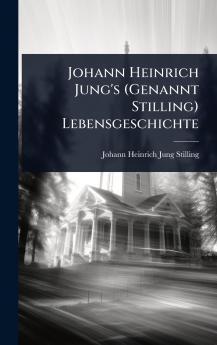 Johann Heinrich Jung's (Genannt Stilling) Lebensgeschichte