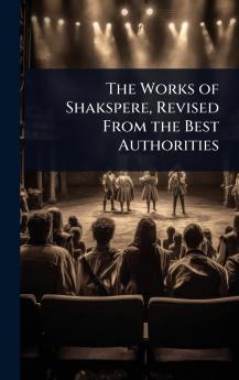 Works of Shakspere Revised From the Best Authorities