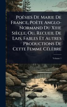 PoÃ(c)sies De Marie De France Poète Anglo-Normand Du Xiiie Siècle Ou Recueil De Lais Fables Et Autres Productions De Cette Femme CÃ(c)lèbre