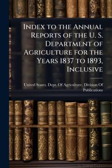 Index to the Annual Reports of the U. S. Department of Agriculture for the Years 1837 to 1893 Inclusive