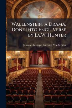 Wallenstein a Drama Done Into Engl. Verse by J.a.W. Hunter