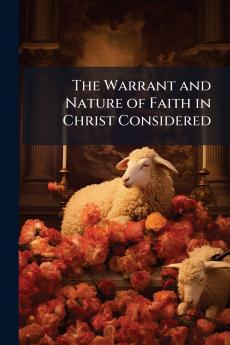 Warrant and Nature of Faith in Christ Considered