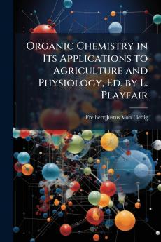 Organic Chemistry in Its Applications to Agriculture and Physiology Ed. by L. Playfair