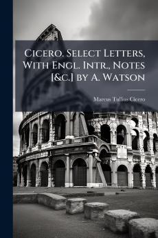 Cicero. Select Letters With Engl. Intr. Notes [&c.] by A. Watson