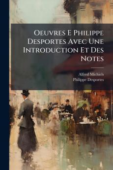 Oeuvres E Philippe Desportes Avec Une Introduction Et Des Notes