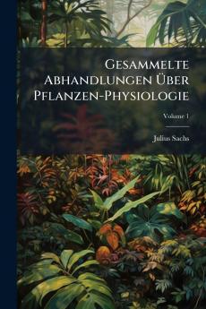 Gesammelte Abhandlungen Ã&#156;ber Pflanzen-Physiologie