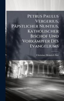 Petrus Paulus Vergerius Päpstlicher Nuntius Katholischer Bischof Und Vorkämpfer Des Evangeliums