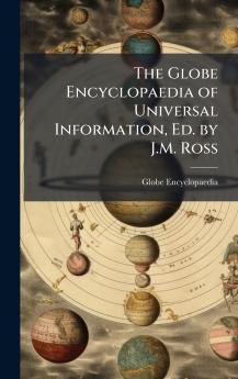 Globe Encyclopaedia of Universal Information Ed. by J.M. Ross