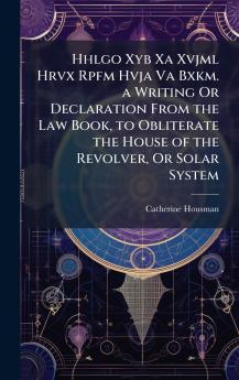 Hhlgo Xyb Xa Xvjml Hrvx Rpfm Hvja Va Bxkm. a Writing Or Declaration From the Law Book to Obliterate the House of the Revolver Or Solar System