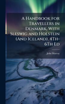 Handbook for Travellers in Denmark With Sleswig and Holstein (And Iceland). 4Th-6Th Ed