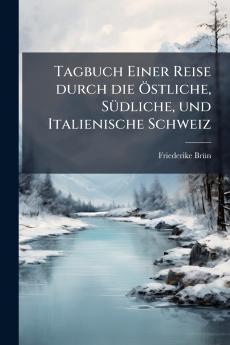 Tagbuch Einer Reise durch die Ã-stliche SÃ1/4dliche und Italienische Schweiz