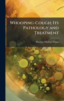 Whooping-Cough; Its Pathology and Treatment