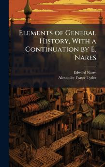 Elements of General History With a Continuation by E. Nares