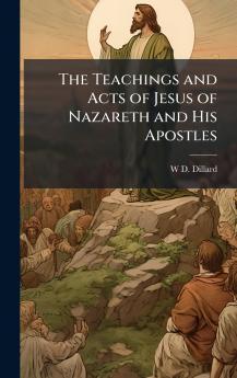 Teachings and Acts of Jesus of Nazareth and His Apostles