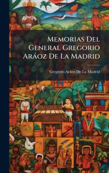 Memorias Del General Gregorio Aràoz De La Madrid