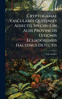 Cryptogamae Vasculares Quitenses Adiectis Specibus in Aliis Provinciis Ditionis Ecuadorensis Hactenus Detectis