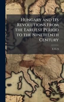 Hungary and Its Revolutions From the Earliest Period to the Nineteenth Century