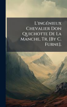 L'ingÃ(c)nieux Chevalier Don Quichotte De La Manche Tr. [By C. Furne].
