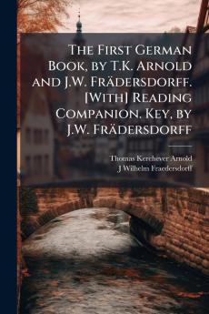 First German Book by T.K. Arnold and J.W. Frädersdorff. [With] Reading Companion. Key by J.W. Frädersdorff
