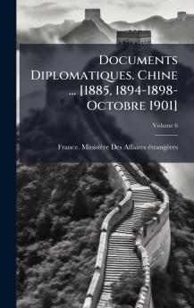 Documents Diplomatiques. Chine ... [1885 1894-1898-Octobre 1901]