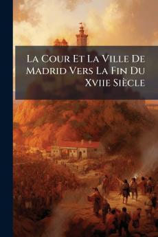 Cour Et La Ville De Madrid Vers La Fin Du Xviie Siècle