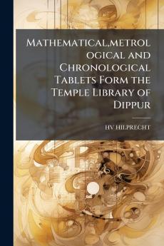 Mathematical metrological and Chronological Tablets Form the Temple Library of Dippur