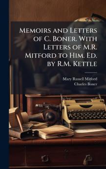 Memoirs and Letters of C. Boner. With Letters of M.R. Mitford to Him. Ed. by R.M. Kettle
