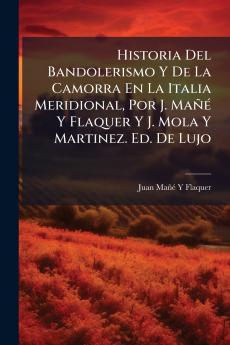 Historia Del Bandolerismo Y De La Camorra En La Italia Meridional Por J. MañÃ(c) Y Flaquer Y J. Mola Y Martinez. Ed. De Lujo