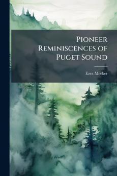 Pioneer Reminiscences of Puget Sound