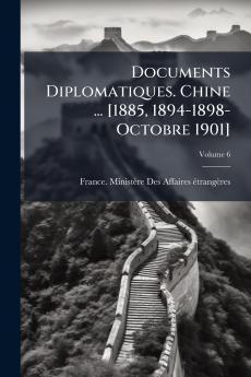 Documents Diplomatiques. Chine ... [1885 1894-1898-Octobre 1901]