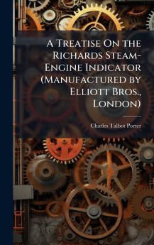 Treatise On the Richards Steam-Engine Indicator (Manufactured by Elliott Bros. London)