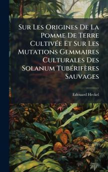 Sur Les Origines De La Pomme De Terre CultivÃ(c)e Et Sur Les Mutations Gemmaires Culturales Des Solanum TubÃ(c)rifères Sauvages