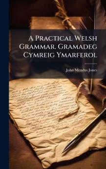 Practical Welsh Grammar. Gramadeg Cymreig Ymarferol
