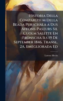 Historia Della Comparizium Della Beada Purschala a Dus Affons-Pasturs Sil Cuolm Salette En Fronscha Ils 19 De September 1846. Transl. 2A Emegliorada Ed